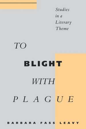 To Blight With Plague – Studies in a Literary Theme de Barbara Fass Leavy