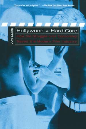 Hollywood v. Hard Core – How the Struggle Over Censorship Created the Modern Film Industry de Jon Lewis