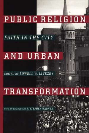 Public Religion and Urban Transformation – Faith in the City de Lowell W. Livezey