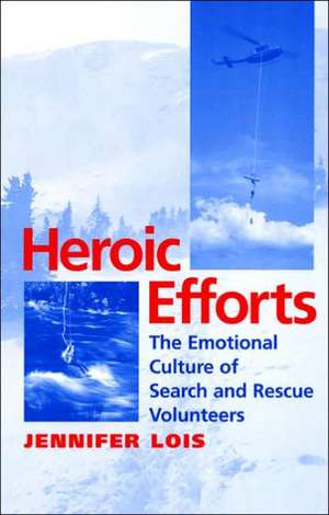 Heroic Efforts – The Emotional Culture of Search and Rescue Volunteers de Jennifer Lois