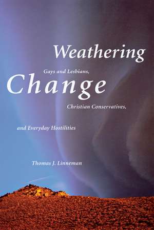 Weathering Change – Gays and Lesbians, Christian Conservatives, and Everyday Hostilities de Thomas J. Linneman