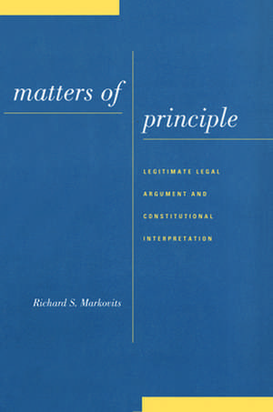 Matters of Principle – Legitimate Legal Argument and Constitutional Interpretation de Richard S. Markovits