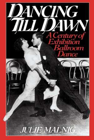 Dancing Till Dawn – A Century of Exhibition Ballroom Dance de Julie Malnig