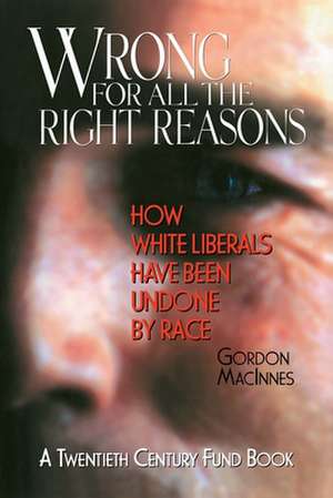 Wrong for All the Right Reasons – How White Liberals Have Been Undone by Race de Gordon Macinnes