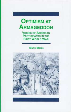 Optimism at Armaggedon: Voices of American Participants in World War One de Mark Meigs