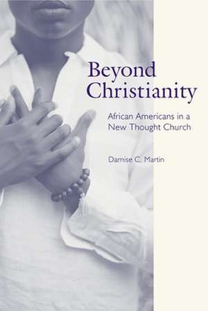 Beyond Christianity – African Americans in a New Thought Church de Darnise C. Martin