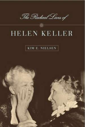 The Radical Lives of Helen Keller de Kim E. Nielsen