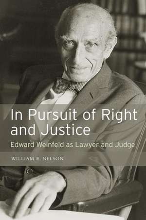 In Pursuit of Right and Justice – Edward Weinfeld as Lawyer and Judge de William E Nelson