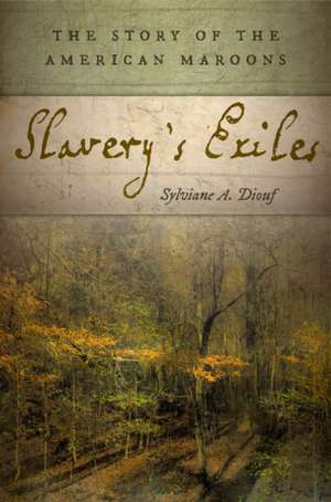 Slavery`s Exiles – The Story of the American Maroons de Sylviane A. Diouf