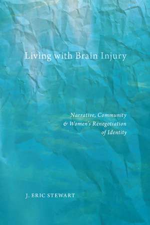 Living with Brain Injury – Narrative, Community, and Women′s Renegotiation of Identity de J. Eric Stewart