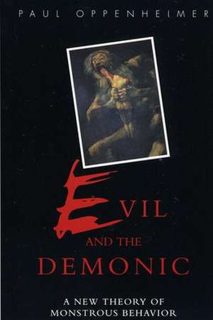 Evil and the Demonic: A New Theory of Monstrous Behavior de Paul Oppenheimer