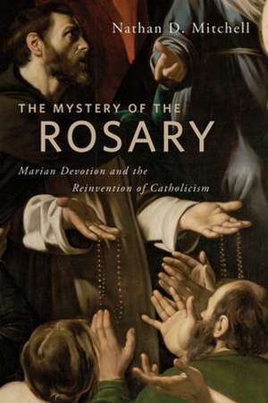 The Mystery of the Rosary – Marian Devotion and the Reinvention of Catholicism de Nathan D. Mitchell