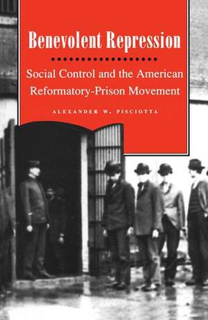 Benevolent Repression – Social Control and the American Reformatory–Prison Movement de Alexander W. Pisciotta