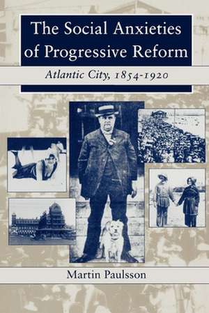 The Social Anxieties of Progressive Reform – Atlantic City, 1854–1920 de Martin Paulsson