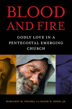 Blood and Fire – Godly Love in a Pentecostal Emerging Church de Margaret M. Poloma