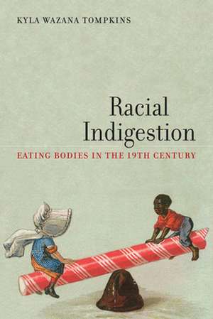 Racial Indigestion – Eating Bodies in the 19th Century de Kyla Wazana Tompkins