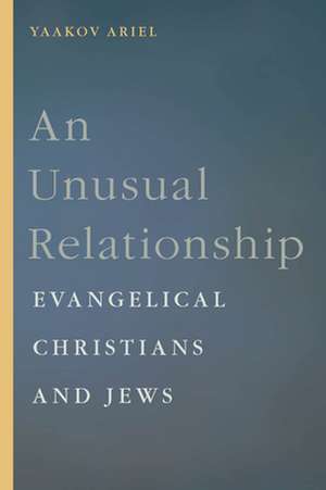 An Unusual Relationship – Evangelical Christians and Jews de Yaakov Ariel