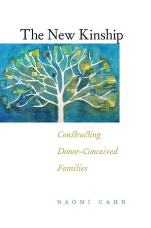 The New Kinship – Constructing Donor–Conceived Families de Naomi R. Cahn