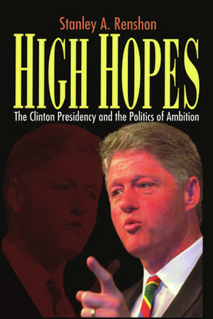 High Hopes – Bill Clinton and the Politics of Ambition de Stanley A Renshon