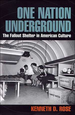 One Nation Underground – The Fallout Shelter in American Culture de Kenneth D. Rose