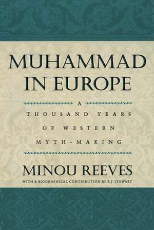 Muhammad in Europe: A Thousand Years of Western Myth-Making de Minou Reeves