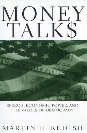 Money Talks – Speech, Economic Power, and the Values of Democracy de Martin H. Redish