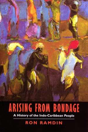 Arising from Bondage: A History of the Indo-Caribbean People de Ron Ramdin