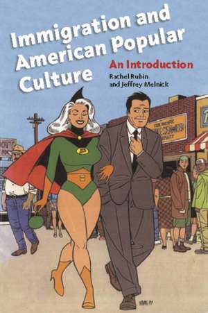 Immigration and American Popular Culture – An Introduction de Rachel Lee Rubin