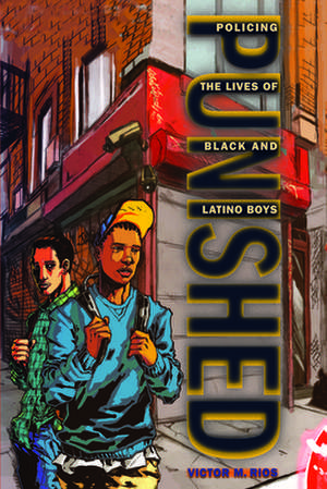 Punished – Policing the Lives of Black and Latino Boys de Victor M. Rios