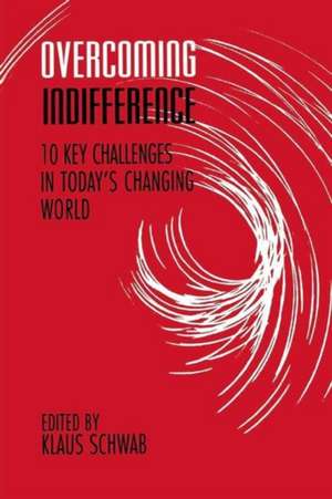 Overcoming Indifference – 10 Key Challenges in Today`s Changing World de Klaus Schwab