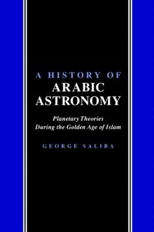 A History of Arabic Astronomy – Planetary Theories During the Golden Age of Islam de George Saliba