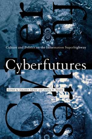 Cyberfutures: Culture and Politics on the Information Superhighway de Ziauddin Sardar