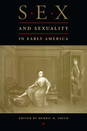 Sex and Sexuality in Early America de Merril D. Smith