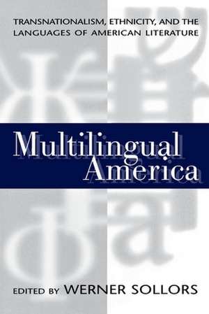 Multilingual America – Transnationalism, Ethnicity, and the Languages of American Literature de Werner Sollors