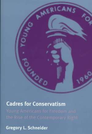 Cadres for Conservatism – Young Americans for Freedom and the Rise of the Contemporary Right de Gregory L. Schneider