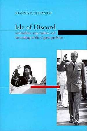 Isle of Discord: Nationalism, Imperialism and the Making of the Cyprus Problem de Yiannis D. Stefanidis