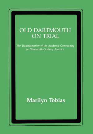 Old Dartmouth On Trial – The Transformation of the Academic Community in Nineteenth–Century America de Marilyn Tobias