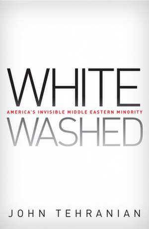 Whitewashed – America′s Invisible Middle Eastern Minority de John Tehranian