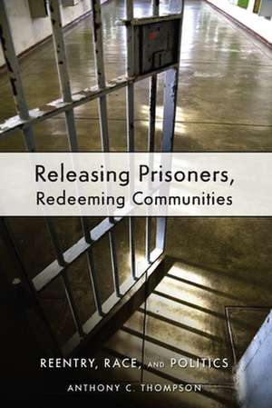 Releasing Prisoners, Redeeming Communities – Reentry, Race, and Politics de Anthony C. Thompson