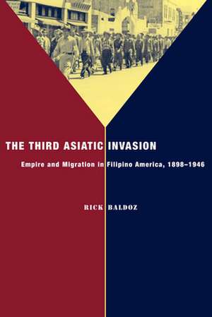 The Third Asiatic Invasion – Empire and Migration in Filipino America, 1898–1946 de Rick Baldoz