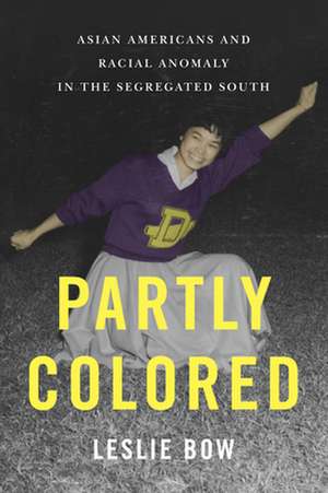 Partly Colored – Asian Americans and Racial Anomaly in the Segregated South de Leslie Bow