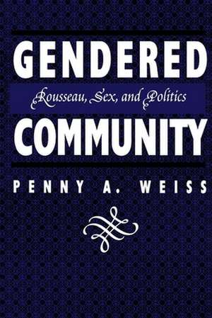 Gendered Community – Rousseau, Sex, and Politics de Penny A. Weiss