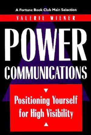 Power Communications – Positioning Yourself for High Visibility de Valerie Wiener