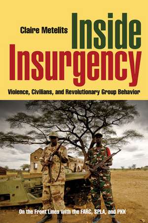 Inside Insurgency – Violence, Civilians, and Revolutionary Group Behavior de Claire Metelits