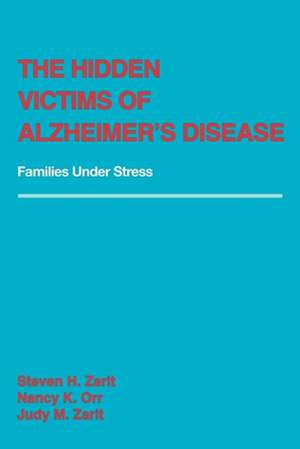 The Hidden Victims of Alzheimer`s Disease – Families Under Stress de Steven Zarit