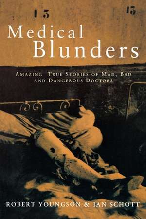 Medical Blunders: Amazing True Stories of Mad, Bad, and Dangerous Doctors de Aan Schott