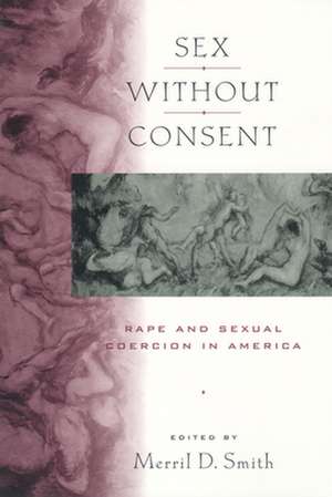 Sex without Consent – Rape and Sexual Coercion in America de Merril D. Smith