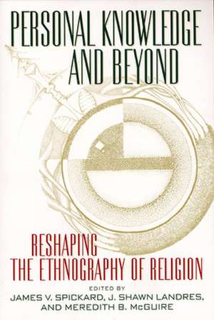 Personal Knowledge and Beyond – Reshaping the Ethnography of Religion de James V. Spickard