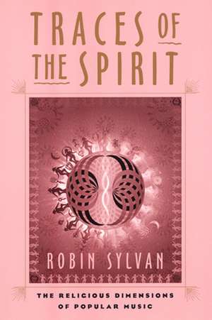 Traces of the Spirit – The Religious Dimensions of Popular Music de Robin Sylvan