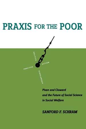 Praxis for the Poor – Piven and Cloward and the Future of Social Science in Social Welfare de Sanford F. Schram